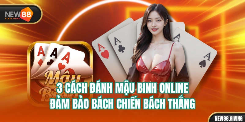 3 Cách Đánh Mậu Binh Online Đảm Bảo Bách Chiến Bách Thắng
