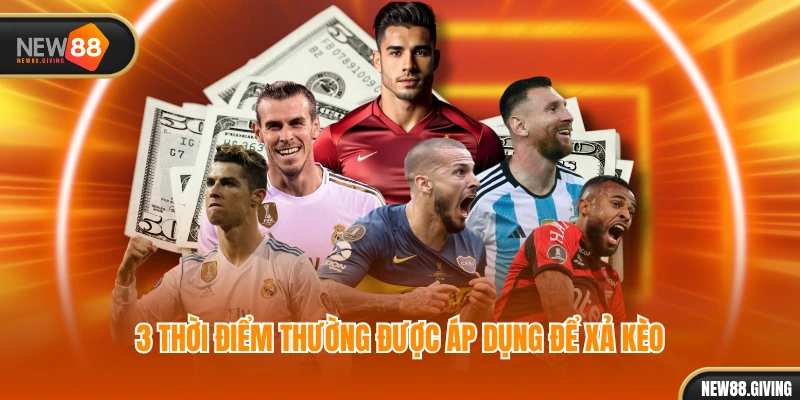 3 thời điểm thường được áp dụng để xả kèo