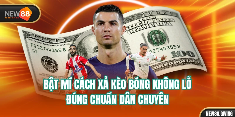 Bật Mí Cách Xả Kèo Bóng Không Lỗ Đúng Chuẩn Dân Chuyên