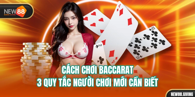 Cách Chơi Baccarat - 3 Quy Tắc Người Chơi Mới Cần Biết