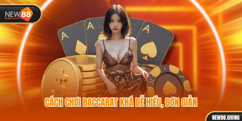 Cách chơi baccarat khá dễ hiểu, đơn giản