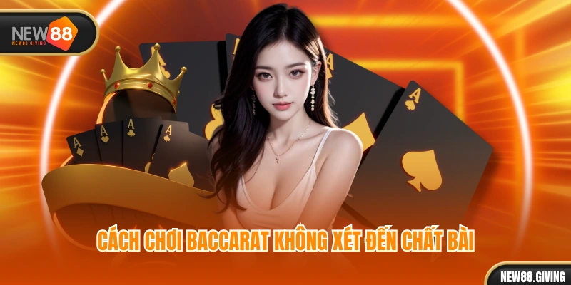 Cách chơi baccarat không xét đến chất bài