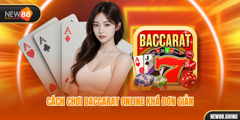 Cách chơi baccarat online khá đơn giản