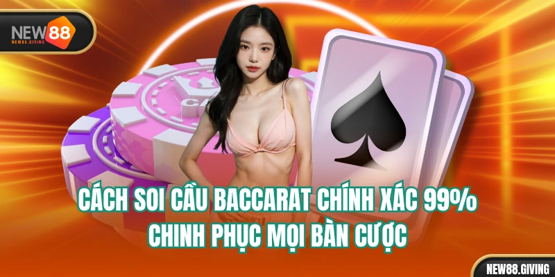 Cách Soi Cầu Baccarat Chính Xác 99% Chinh Phục Mọi Bàn Cược