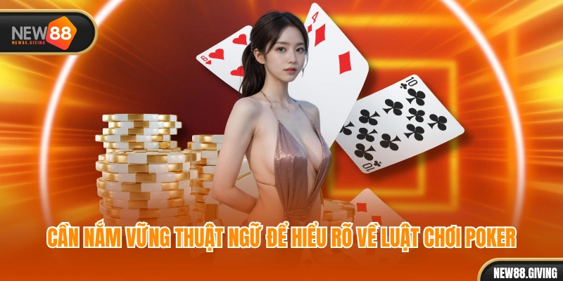 Cần nắm vững thuật ngữ để hiểu rõ về luật chơi poker