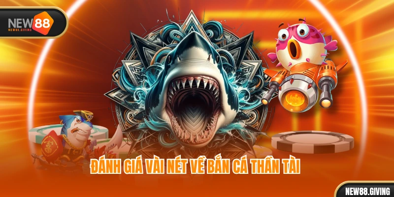 Đánh giá vài nét về Bắn Cá Thần Tài 