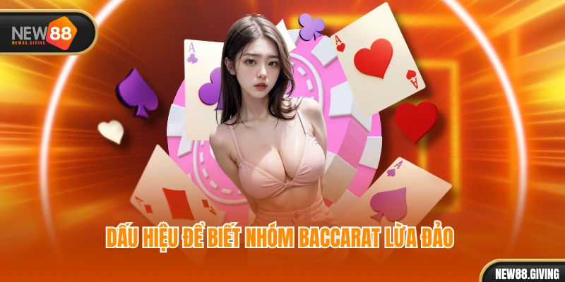 Dấu hiệu để biết nhóm Baccarat lừa đảo 