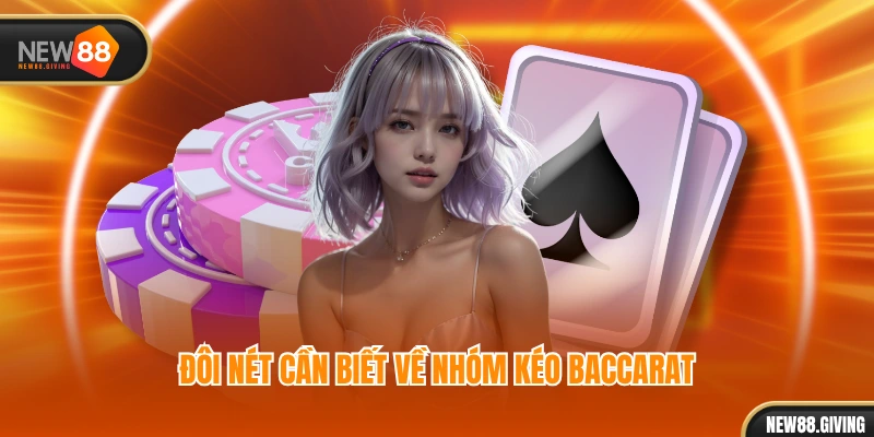 Đôi nét cần biết về nhóm kéo Baccarat