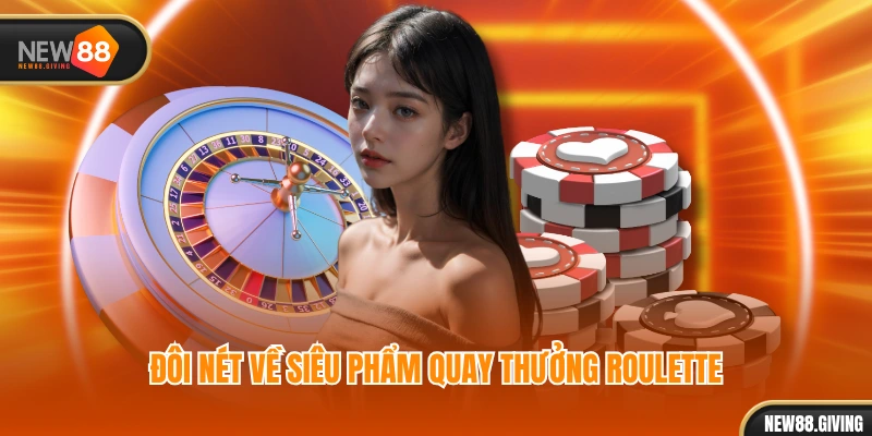 Đôi nét về siêu phẩm quay thưởng Roulette