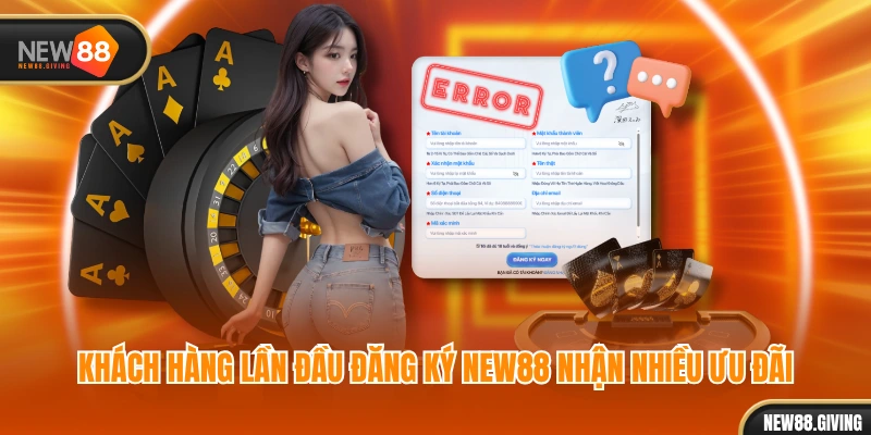 Khách hàng lần đầu đăng ký NEW88 nhận nhiều ưu đãi