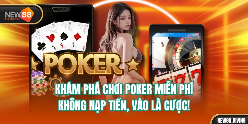 Khám Phá Chơi Poker Miễn Phí - Không Nạp Tiền, Vào Là Cược!
