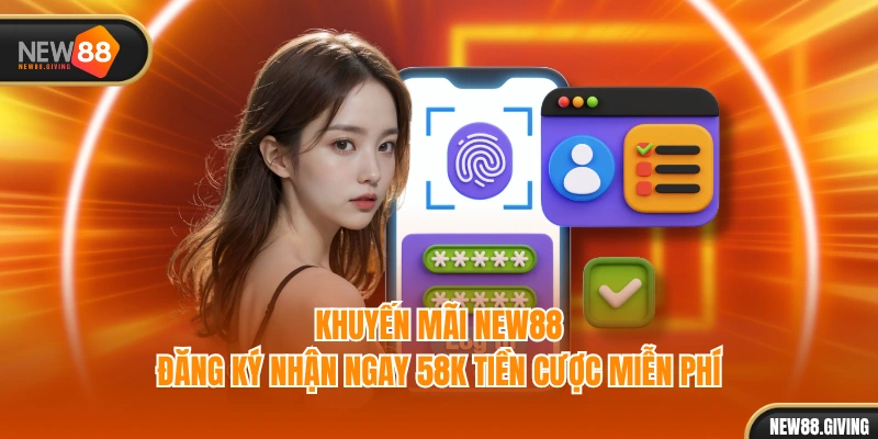 Khuyến mãi NEW88 đăng ký nhận ngay 58K tiền cược miễn phí