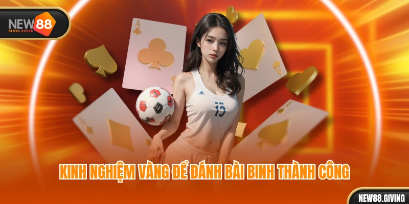 Kinh nghiệm vàng để đánh bài Binh thành công
