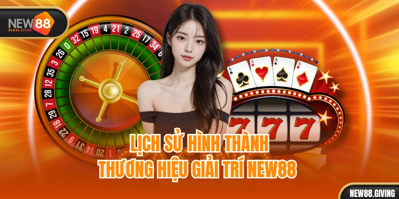 Lịch sử hình thành thương hiệu giải trí NEW88 