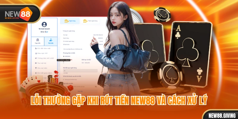 Lỗi thường gặp khi rút tiền NEW88 và cách xử lý