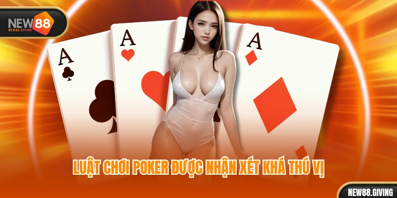 Luật chơi Poker được nhận xét khá thú vị