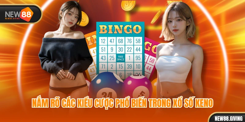 Nắm rõ các kiểu cược phổ biến trong xổ số Keno