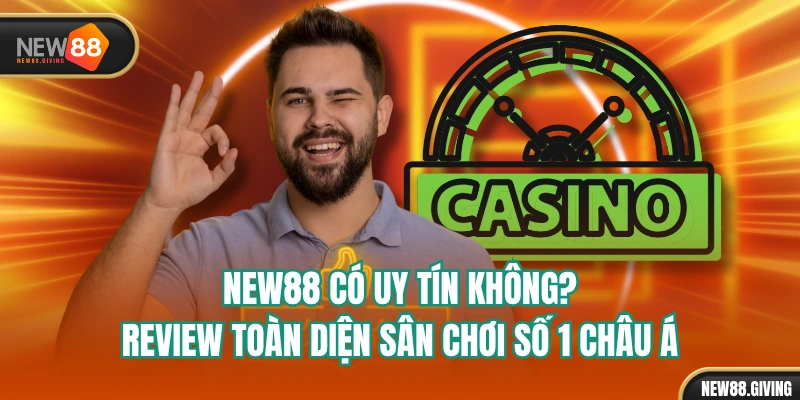 NEW88 Có Uy Tín Không? Review Toàn Diện Sân Chơi Số 1 Châu Á