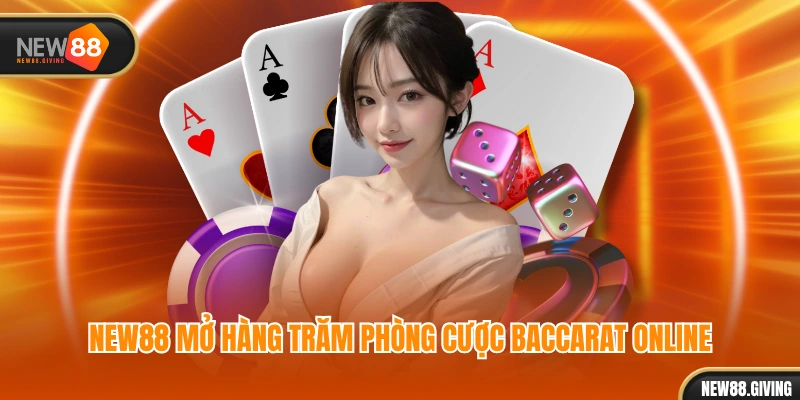 NEW88 mở hàng trăm phòng cược baccarat online