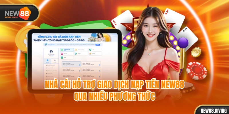 Nhà cái hỗ trợ giao dịch nạp tiền NEW88 qua nhiều phương thức