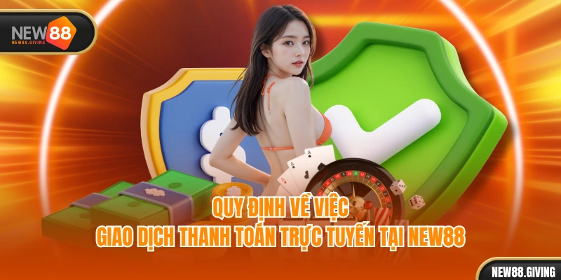 Quy định về việc giao dịch thanh toán trực tuyến tại NEW88