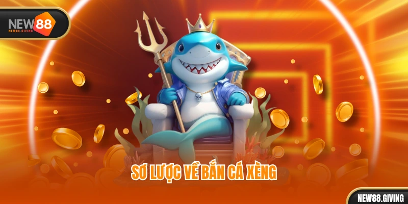 Sơ lược về Bắn Cá Xèng