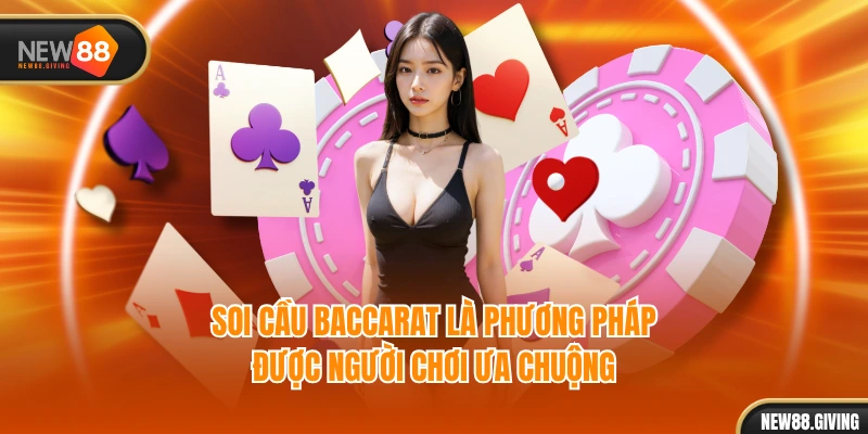 Soi cầu Baccarat là phương pháp được người chơi ưa chuộng