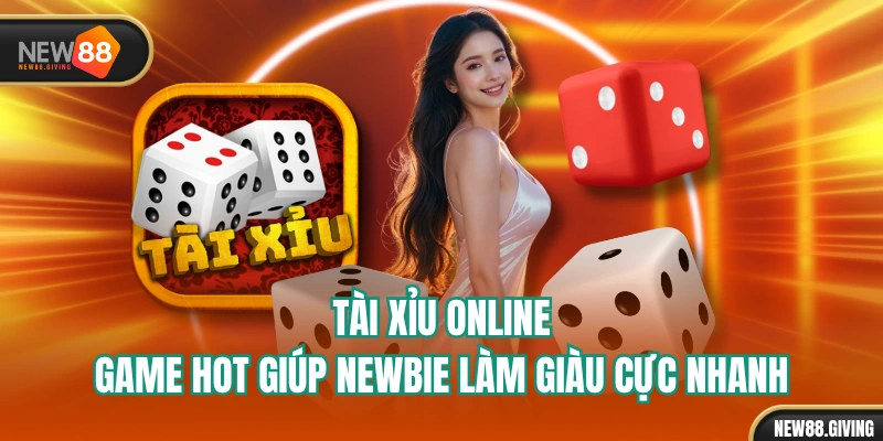 Tài Xỉu Online - Game Hot Giúp Newbie Làm Giàu Cực Nhanh