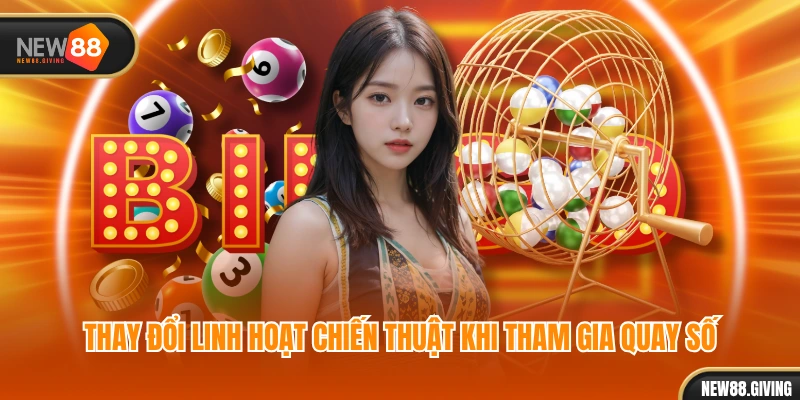 Thay đổi linh hoạt chiến thuật khi tham gia quay số