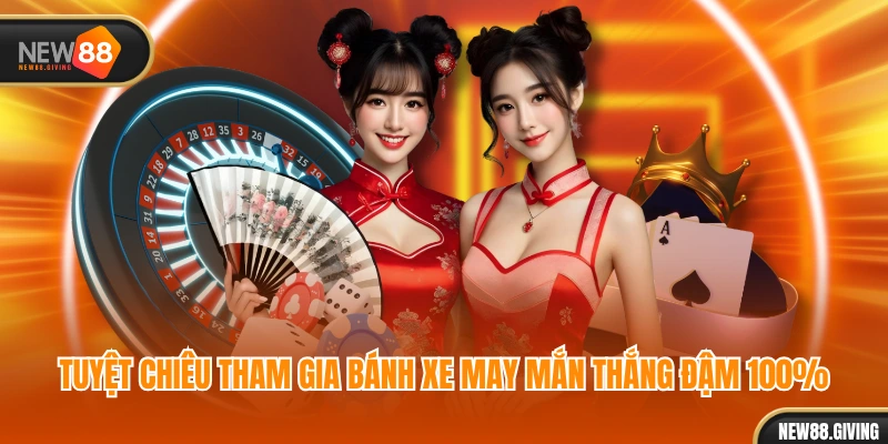 Tuyệt chiêu tham gia bánh xe may mắn thắng đậm 100%