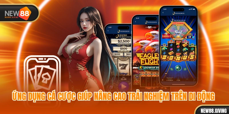 Ứng dụng cá cược giúp nâng cao trải nghiệm trên di động 
