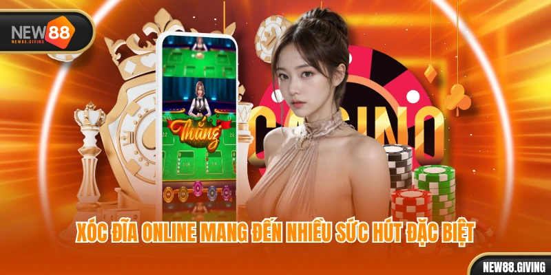 Xóc đĩa online mang đến nhiều sức hút đặc biệt